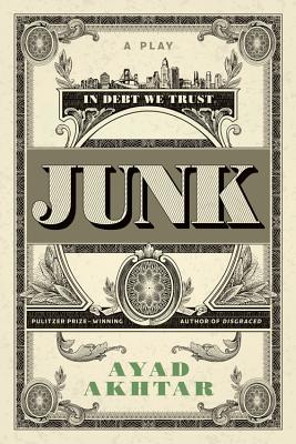 Junk: A Play - Akhtar, Ayad