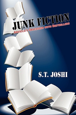 Junk Fiction: America's Obsession with Bestsellers - Joshi, S T