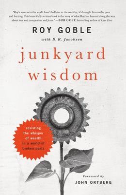 Junkyard Wisdom: Resisting the Whisper of Wealth in a World of Broken Parts - Goble, Roy, and Jacobsen, D R