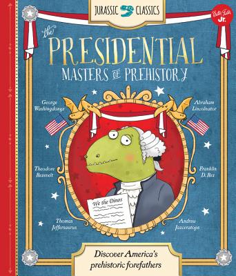 Jurassic Classics: The Presidential Masters of Prehistory: Discover America's Prehistoric Forefathers - Lacey, Saskia