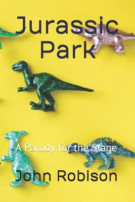 Jurassic Park: A Parody for the Stage - Robison, John