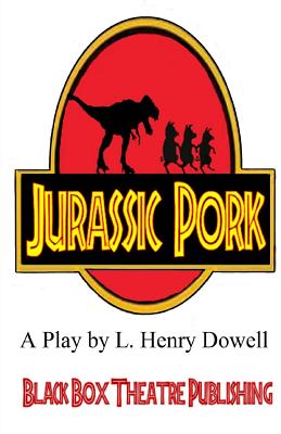 Jurassic Pork: A Play by L. Henry Dowell - Dowell, L Henry