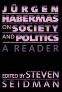 Jurgen Habermas on Society and Politics: A Reader