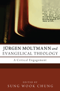 Jurgen Moltmann and Evangelical Theology: A Critical Engagement