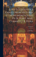 Juris Ecclesiastici Graecorum Historia Et Monumenta Jussu Pii Ix. Pont. Max. Curante J. B. Pitra; Volume 2