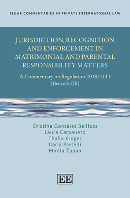 Jurisdiction, Recognition and Enforcement in Matrimonial and Parental Responsibility Matters: A Commentary on Regulation 2019/1111 (Brussels Iib) - Gonza lez Beilfuss, Cristina, and Carpaneto, Laura, and Kruger, Thalia