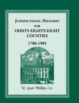 Jurisdictional Histories for Ohio's 88 Counties, 1788-1985 - Phillips, W Louis