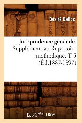 Jurisprudence Gnrale. Supplment Au Rpertoire Mthodique. T 5 (d.1887-1897) - Dalloz, Dsir