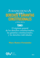 JURISPRUDENCIA SOBRE DERECHOS Y GARANTAS CONSTITUCIONALES. 1930-2023. TOMO I. El rgimen general de los derechos constitucionales; las garantas constitucionales y los derechos indivicuales