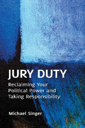 Jury Duty: Reclaiming Your Political Power and Taking Responsibility
