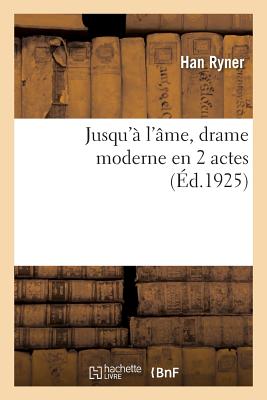 Jusqu'? l'?me, Drame Moderne En 2 Actes - Ryner, Han