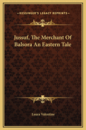 Jussuf, the Merchant of Balsora an Eastern Tale