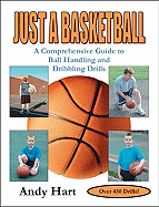 Just a Basketball: A Comprehensive Guide to Ball Handling and Dribbling Drills - Hart, Andy