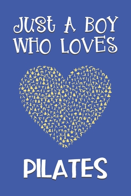 Just A Boy Who Loves Pilates: Pilates Gifts: Novelty Gag Notebook Gift: Lined Paper Paperback Journal Book - Publishings, Creabooks, and Notebooks, Made4him