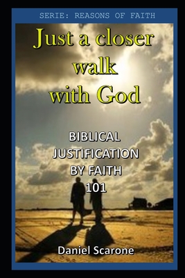 Just a closer walk with God: Biblical Justification by faith 101 - Scarone, Daniel