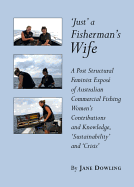 'Just' a Fisherman's Wife: A Post Structural Feminist Expose of Australian Commercial Fishing Women's Contributions and Knowledge, 'Sustainability' and 'Crisis'