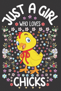 Just A Girl Who Loves Chicks: Chicken Lover Notebook for Girls - Cute Chick Journal for Kids - Domestic Bird Lover Anniversary Gift Ideas for Her