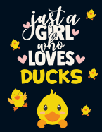 Just a Girl Who Loves Ducks: Cute Yellow Duck Notebook for Girls - Pretty Blank Lined Bird Notebook with Funny Romantic Quote - Beautiful Large Blue Pink and Yellow Duck Journal for Girls to Write in