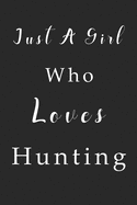 Just A Girl Who Loves Hunting Notebook: Hunting Lined Journal for Women, Men and Kids. Great Gift Idea for all Hunting Lover Boys and Girls.