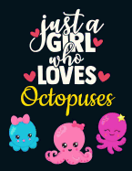 Just a Girl Who Loves Octopuses: Cute Baby Octopus Notebook for Girls - Pretty Blank Lined Yellow Pink Blue Purple Octopi & Red Hearts Notebook with Funny Romantic Quote - Beautiful Large Marine Life Ocean Water Fish Octopus Journal for Girls to Write in