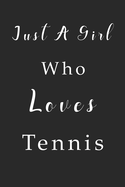 Just A Girl Who Loves Tennis Notebook: Tennis Lined Journal for Women, Men and Kids. Great Gift Idea for all Tennis Lover Boys and Girls.