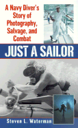 Just a Sailor: A Navy Diver's Story of Photography, Salvage, and Combat
