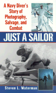 Just a Sailor: A Navy Diver's Story of Photography, Salvage, and Combat - Waterman, Steve, and Brozek, Gary (Editor)