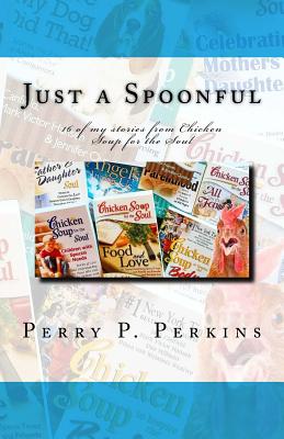 Just a Spoonful: My Chicken Soup for the Soul Stories - Perkins, Perry P