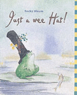 Just a Wee Hat! - Bloom, Becky