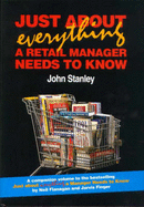 Just about Everything a Retail Manager Needs to Know - Stanley, John