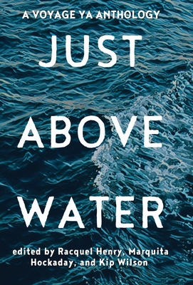 Just Above Water: A YA Anthology - Henry, Racquel (Editor), and Hockaday, Marquita (Editor), and Wilson, Kip (Editor)