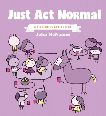 Just Act Normal: A Pie Comics Collection - McNamee, John