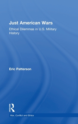 Just American Wars: Ethical Dilemmas in U.S. Military History - Patterson, Eric