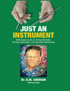 Just an Instrument: Reflections at 82 on living life fully: Facing challenges, serving and celebrating