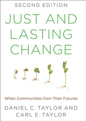 Just and Lasting Change: When Communities Own Their Futures - Taylor, Daniel C., and Taylor, Carl E.