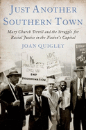 Just Another Southern Town: Mary Church Terrell's Fight for Racial Justice in the Nation's Capital