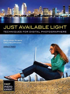 Just Available Light: Techniques for Digital Photographers - Deutschmann, Rod, and Deutschmann, Robin