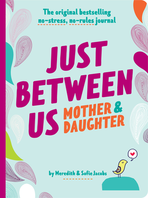 Just Between Us: Mother & Daughter Revised Edition: the Original Bestselling No-Stress, No-Rules Journal (Diary) - Jacobs, Meredith