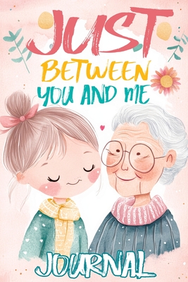 Just Between You and Me Journal: A Pass Back and Forth Diary for Grandma and Granddaughter, Filled with Prompts for Meaningful Conversations, Guided by Love, Strong Relationships and Creating a Space for Shared Confidences - Mischievous, Childlike