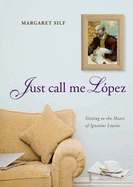 Just Call Me Lopez: Getting to the Heart of Ignatius Loyola
