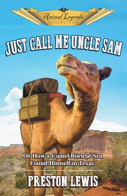 Just Call Me Uncle Sam: Or How a Camel Born at Sea Found Himself in Texas - Lewis, Preston