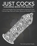 Just Cocks Coloring Book For Adults: Funny and Naughty Penis Coloring Book containing 25 Cock Coloring Pages filled with Paisley, Henna and Mandala Patterns.