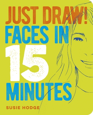 Just Draw! Faces in 15 Minutes - Hodge, Susie