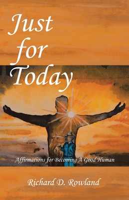 Just for Today: Affirmations for Becoming a Good Human - Rowland, Richard D