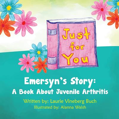 Just For You: Emersyn's Story: A Book About Juvenile Arthritis - Heal, Books That (Contributions by), and Buch, Laurie Vineberg