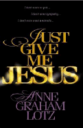 Just Give Me Jesus - Lotz, Anne Graham (Read by)