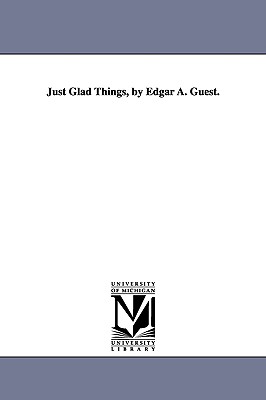 Just Glad Things, by Edgar A. Guest. - Guest, Edgar Albert