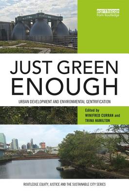 Just Green Enough: Urban Development and Environmental Gentrification - Curran, Winifred (Editor), and Hamilton, Trina (Editor)