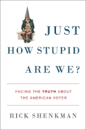 Just How Stupid Are We?: Facing the Truth about the American Voter