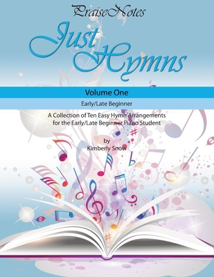 Just Hymns (Volume 1): A Collection of Ten Easy Hymns for the Early/Late Beginner Piano Student - Snow, Kurt Alan, and Snow, Kimberly Rene